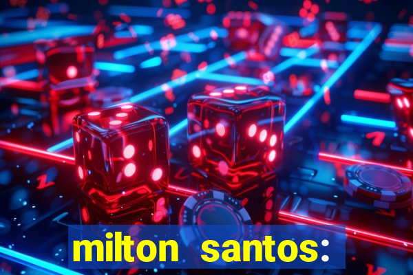 milton santos: biografia resumo